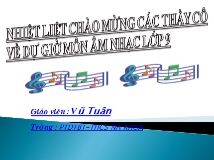 Bài giảng Âm nhạc Lớp 9 - Tiết 13: Ôn tập bài hát Lí kéo chài. Tập đọc nhạc: Giọng rê thứ - TĐN số 4 - Vũ Tuân