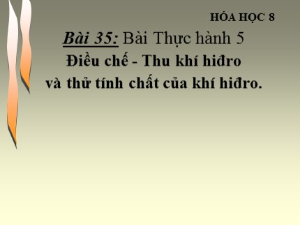 Bài giảng Hóa học 8 - Bài 35: Bài Thực hành 5 - Điều chế, thu khí hiđro và thử tính chất của khí hiđro