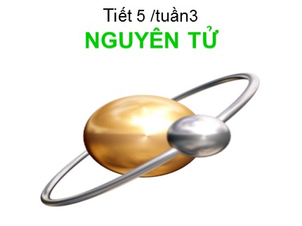 Bài giảng Hóa học Khối 8 - Tiết 5: Nguyên tử