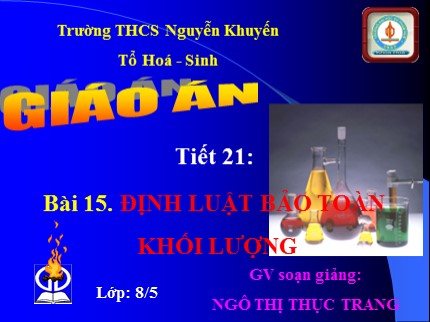 Bài giảng Hóa học Lớp 8 - Bài 15: Định luật bảo toàn khối lượng - Ngô Thị Thục Trang