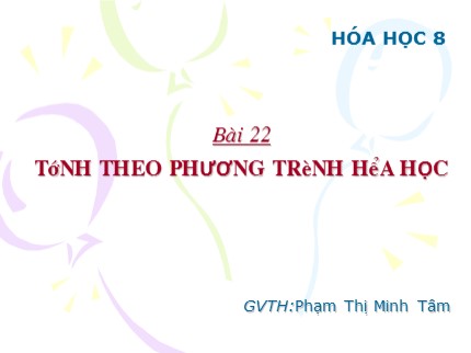 Bài giảng Hóa học Lớp 8 - Bài 22: Tính theo phương trình hóa học - Phạm Thị Minh Tâm