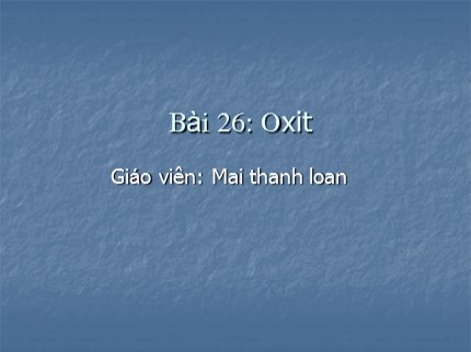 Bài giảng Hóa học Lớp 8 - Bài 26: Oxit - Mai Thanh Loan