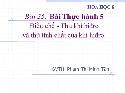 Bài giảng Hóa học Lớp 8 - Bài 35: Bài thực hành 5 - Điều chế, thu khí hiđro và thử tính chất của khí hiđro