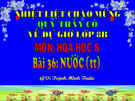 Bài giảng Hóa học Lớp 8 - Bài 36: Nước (Tiết 2) - Trịnh Minh Tuấn