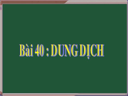 Bài giảng Hóa học Lớp 8 - Bài 40: Dung dịch - Lý Văn Hải