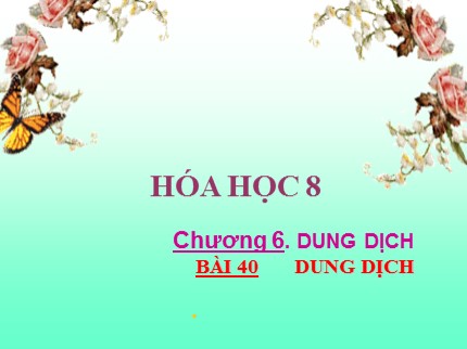 Bài giảng Hóa học Lớp 8 - Bài 40: Dung dịch - Nguyễn Thị Nữ