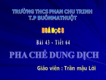 Bài giảng Hóa học Lớp 8 - Bài 43: Pha chế dung dịch - Trần Mậu Lời