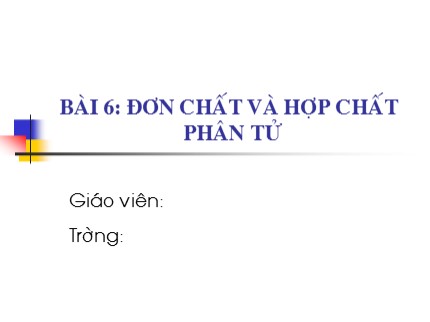 Bài giảng Hóa học Lớp 8 - Bài 6: Đơn chất và hợp chất phân tử