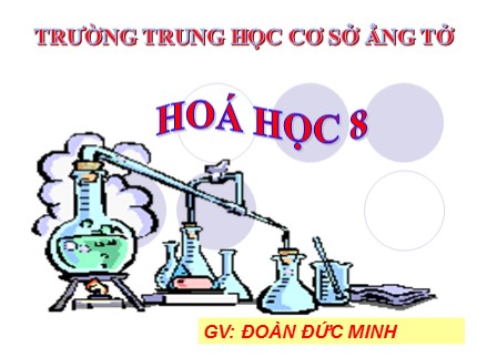 Bài giảng Hóa học Lớp 8 - Tiết 20: Bài thực hành 3 - Dấu hiệu của hiện tượng và phản ứng hoá học - Đoàn Đức Minh