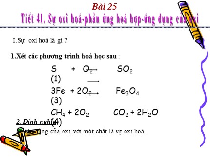 Bài giảng Hóa học Lớp 8 - Tiết 41: Sự oxi hoá. Phản ứng hoá hợp. Ứng dụng của oxi