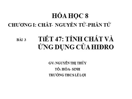 Bài giảng Hóa học Lớp 8 - Tiết 47: Tính chất và ứng dụng của hiđro - Nguyễn Thị Thủy