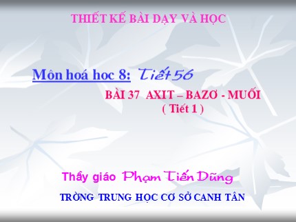 Bài giảng Hóa học Lớp 8 - Tiết 56: Axit - Bazơ - Muối (Tiết 1) - Phạm Tiến Dũng