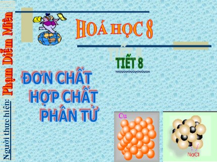 Bài giảng Hóa học Lớp 8 - Tiết 8: Đơn chất. Hợp chất. Phân tử (Mới)