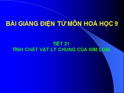 Bài giảng Hóa học Lớp 9 - Tiết 21: Tính chất vật lý chung của kim loại