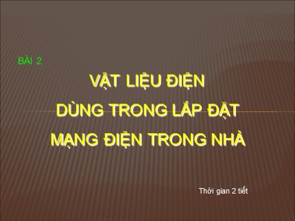 Bài giảng Công nghệ 9 - Bài 2: Vật liệu dùng trong lắp đặt mạng điện trong nhà