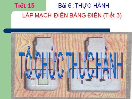 Bài giảng Công nghệ 9 - Bài 6: Thực hành lắp mạch điện bảng điện (Tiết 3)