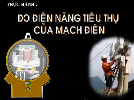 Bài giảng Công nghệ 9 - Thực hành Đo điện năng tiêu thụ của mạch điện