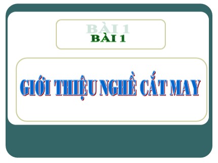 Bài giảng Công nghệ Lớp 9 - Bài 1: Giới thiệu nghề cắt may