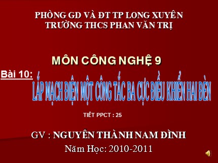 Bài giảng Công nghệ Lớp 9 - Bài 10: Lắp mạch điện một công tắc ba cực điều khiển hai đèn - Nguyễn Thành Nam Đình