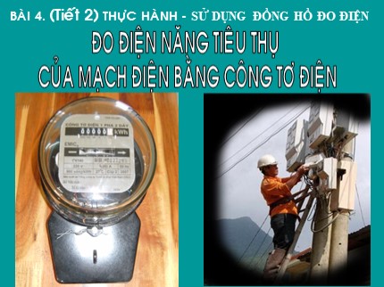 Bài giảng Công nghệ Lớp 9 - Bài 4: Thực hành - Sử dụng đồng hồ đo điện đo điện năng tiêu thụ của mạch điện bằng công tơ điện