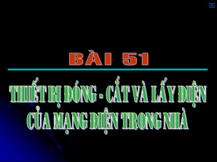 Bài giảng Công nghệ Lớp 9 - Bài 51: Thiết bị đóng - cắt và lấy điện của mạng điện trong nhà