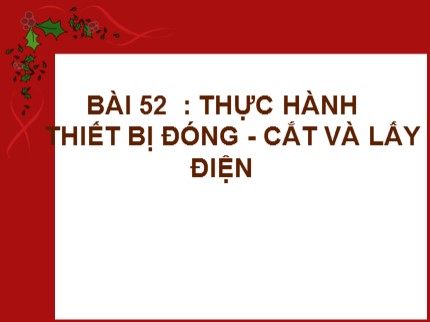 Bài giảng Công nghệ Lớp 9 - Bài 52: Thiết bị đóng - cắt và lấy điện của mạng điện trong nhà