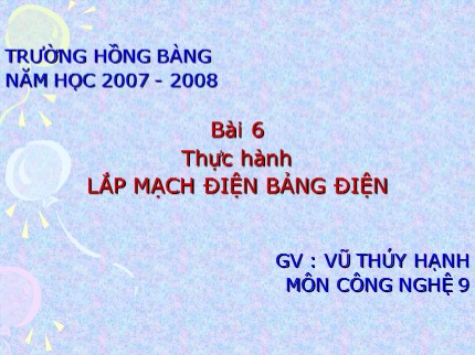 Bài giảng Công nghệ Lớp 9 - Bài 6: Thực hành lắp mạch điện bảng điện - Vũ Thúy Hạnh