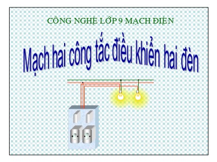 Bài giảng Công nghệ Lớp 9 - Bài 8: Mạch hai công tắc điều khiển hai đèn - Trần Trọng Tài