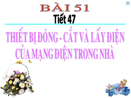 Bài giảng Công nghệ Lớp 9 - Tiết 47: Thiết bị đóng - cắt và lấy điện của mạng điện trong nhà