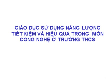 Bài giảng Giáo dục sử dụng năng lượng tiết kiệm và hiệu quả trong môn Công nghệ ở trường THCS