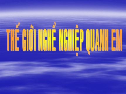 Bài giảng Hoạt động trải nghiệm Lớp 6 - Chủ đề: Thế giới nghề nghiệp quanh em