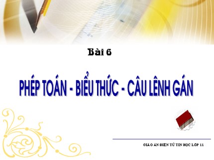 Bài giảng Tin học 11 - Bài 6: Phép toán - Biểu thức - Câu lệnh gán