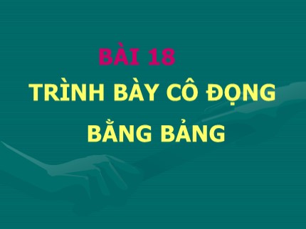 Bài giảng Tin học 6 - Bài 21: Trình bày cô đọng bằng bảng