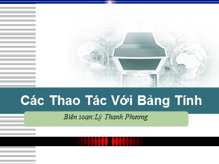 Bài giảng Tin học Khối 7 - Bài: Các thao tác với bảng tính - Lý Thanh Phương