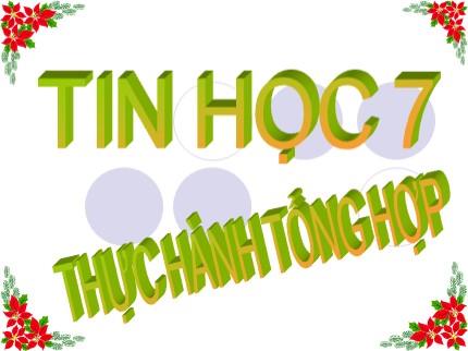 Bài giảng Tin học Khối 7 - Thực hành tổng hợp