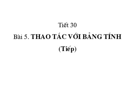 Bài giảng Tin học Khối 7 - Tiết 30: Thao tác với bảng tính (Tiếp)