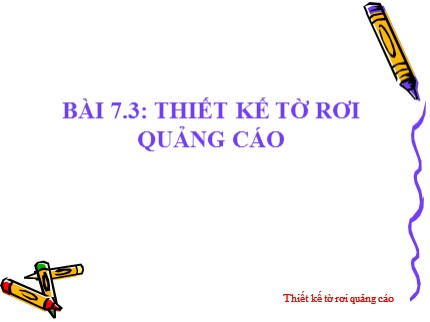 Bài giảng Tin học Lớp 7 - Bài 7.3: Thiết kế tờ rơi quảng cáo