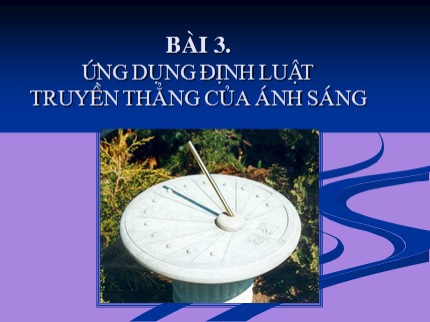 Bài giảng Vật lý Lớp 7 - Bài 3: Ứng dụng định luật truyền thẳng của ánh sáng