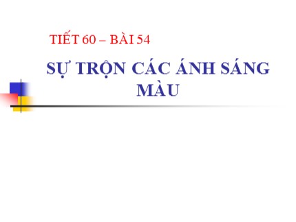 Bài giảng Vật lý Lớp 9 - Bài 54: Sự trộn các ánh sáng màu - Nguyễn Hữu Tuấn