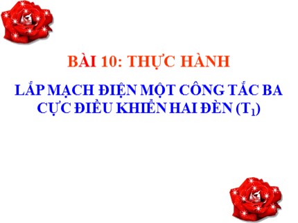 Bài giảng Công nghệ 9 - Bài 10: Thực hành lắp mạch điện một công tắc ba cực điều khiển hai đèn (Tiết 1)