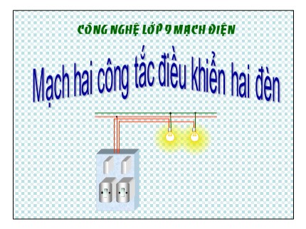 Bài giảng Công nghệ 9 - Bài 8: Mạch hai công tắc điều khiển hai đèn - Trần Trọng Tài