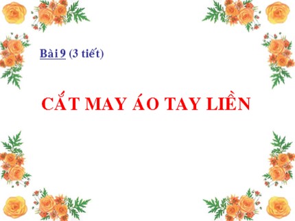 Bài giảng Công nghệ 9 - Bài 9: Cắt may áo tay liền