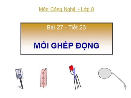 Bài giảng Công nghệ Lớp 8 - Tiết 23: Mối ghép động