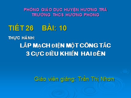 Bài giảng Công nghệ Lớp 9 - Bài 10: Thực hành lắp mạch điện một công tắc 3 cực điều khiển hai đèn - Trần Thị Nhơn