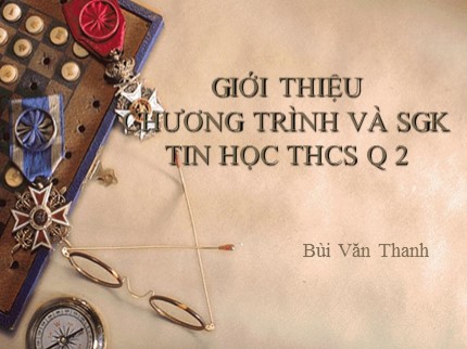 Bài giảng Giới thiệu chương trình và sách giáo khoa Tin học THCS (Q2) - Bùi Văn Thanh