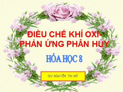 Bài giảng Hóa học 8 - Bài 27: Điều chế khí oxi - Phản ứng phân hủy - Nguyễn Thị Nữ