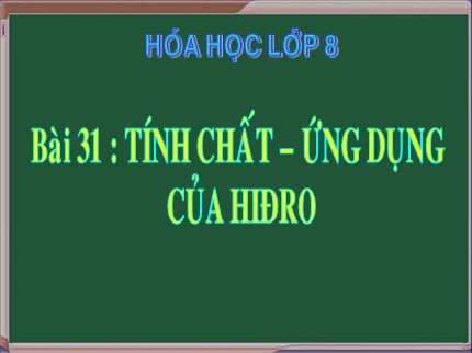 Bài giảng Hóa học 8 - Bài 31: Tính chất - Ứng dụng của hiđro