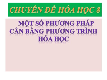 Bài giảng Hóa học 8 - Chuyên đề: Một số phương pháp cân bằng phương trình hóa học