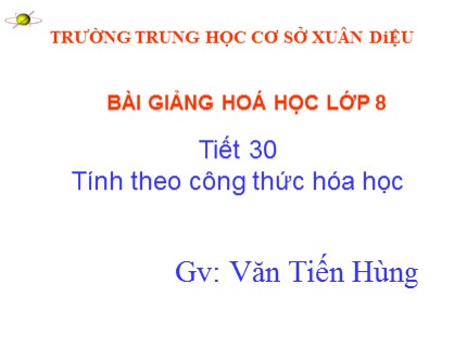 Bài giảng Hóa học 8 - Tiết 30: Tính theo công thức hóa học - Văn Tiến Hùng