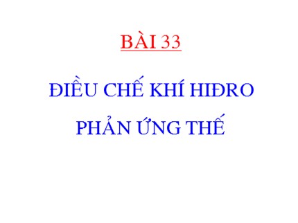 Bài giảng Hóa học Khối 8 - Bài 33: Điều chế khí hiđro. Phản ứng thế